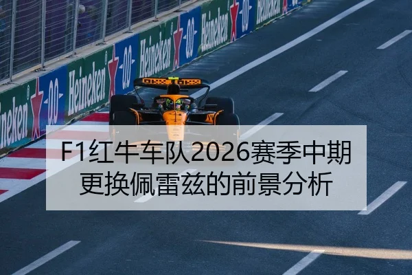 F1红牛车队2026赛季中期更换佩雷兹的前景分析